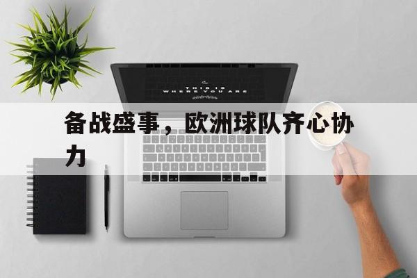 关于备战盛事，欧洲球队齐心协力的信息